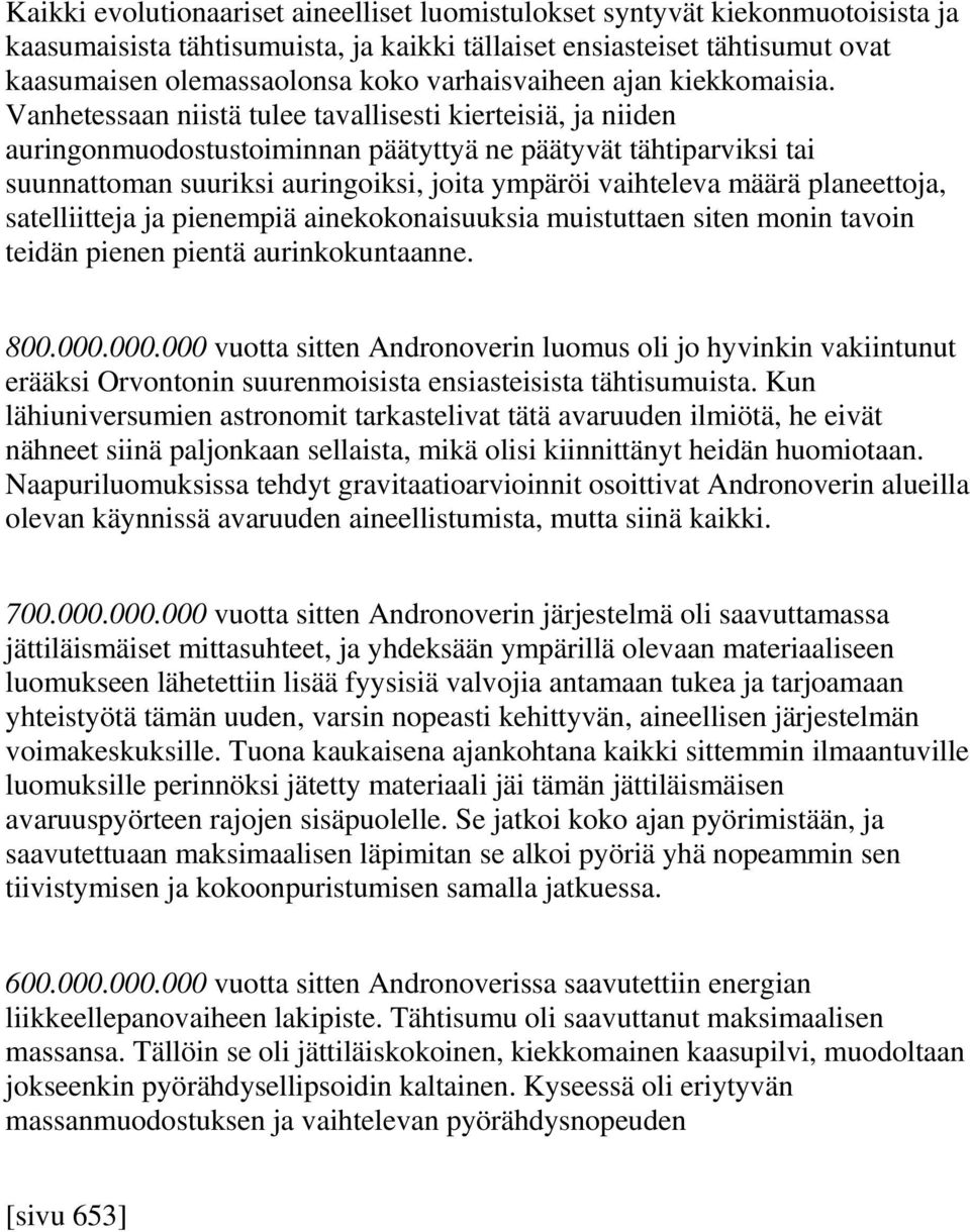 Vanhetessaan niistä tulee tavallisesti kierteisiä, ja niiden auringonmuodostustoiminnan päätyttyä ne päätyvät tähtiparviksi tai suunnattoman suuriksi auringoiksi, joita ympäröi vaihteleva määrä