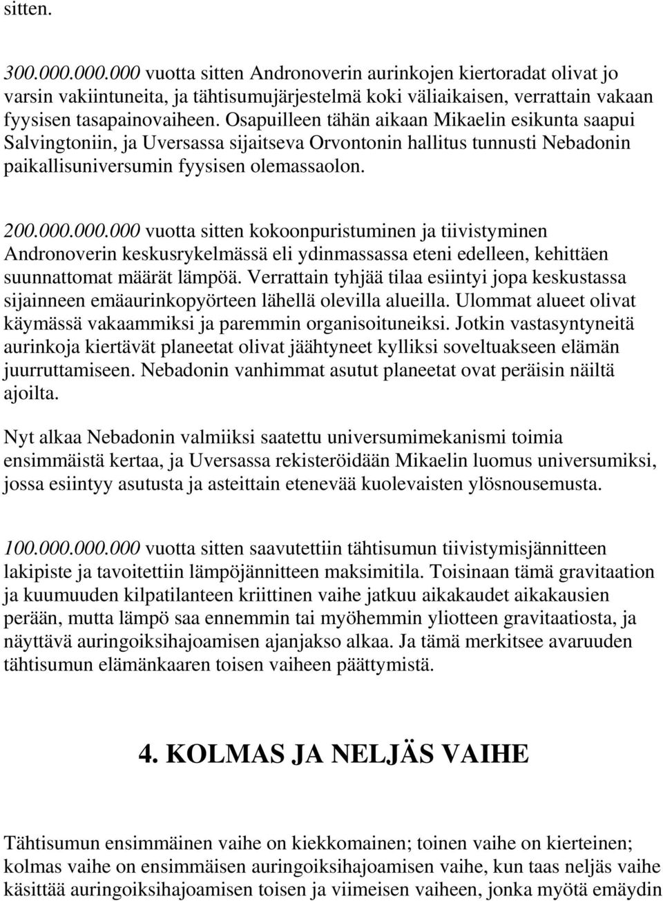 000.000 vuotta sitten kokoonpuristuminen ja tiivistyminen Andronoverin keskusrykelmässä eli ydinmassassa eteni edelleen, kehittäen suunnattomat määrät lämpöä.