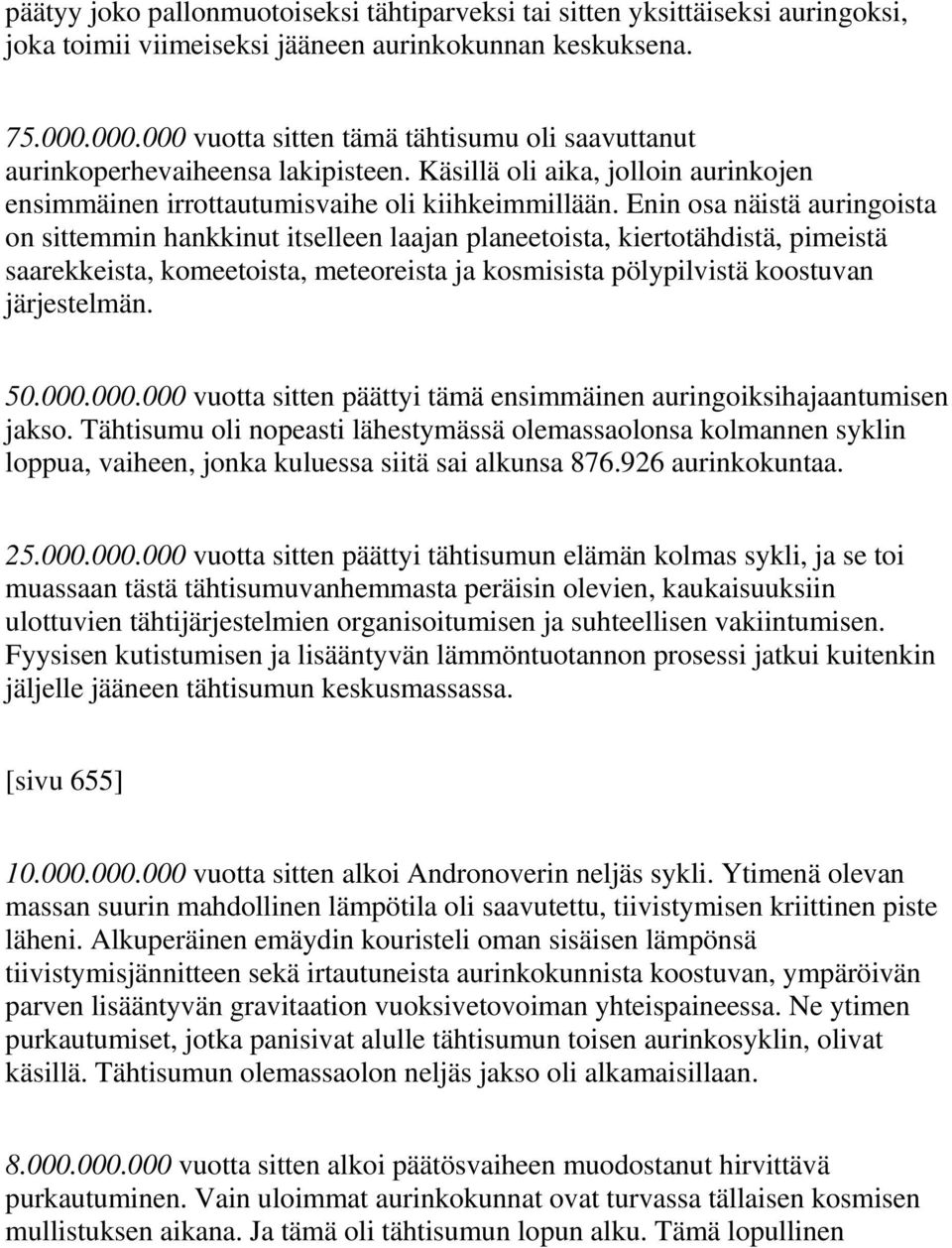 Enin osa näistä auringoista on sittemmin hankkinut itselleen laajan planeetoista, kiertotähdistä, pimeistä saarekkeista, komeetoista, meteoreista ja kosmisista pölypilvistä koostuvan järjestelmän. 50.