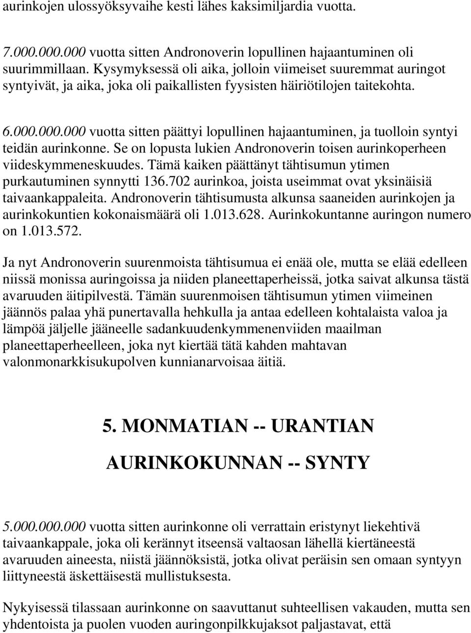 000.000 vuotta sitten päättyi lopullinen hajaantuminen, ja tuolloin syntyi teidän aurinkonne. Se on lopusta lukien Andronoverin toisen aurinkoperheen viideskymmeneskuudes.