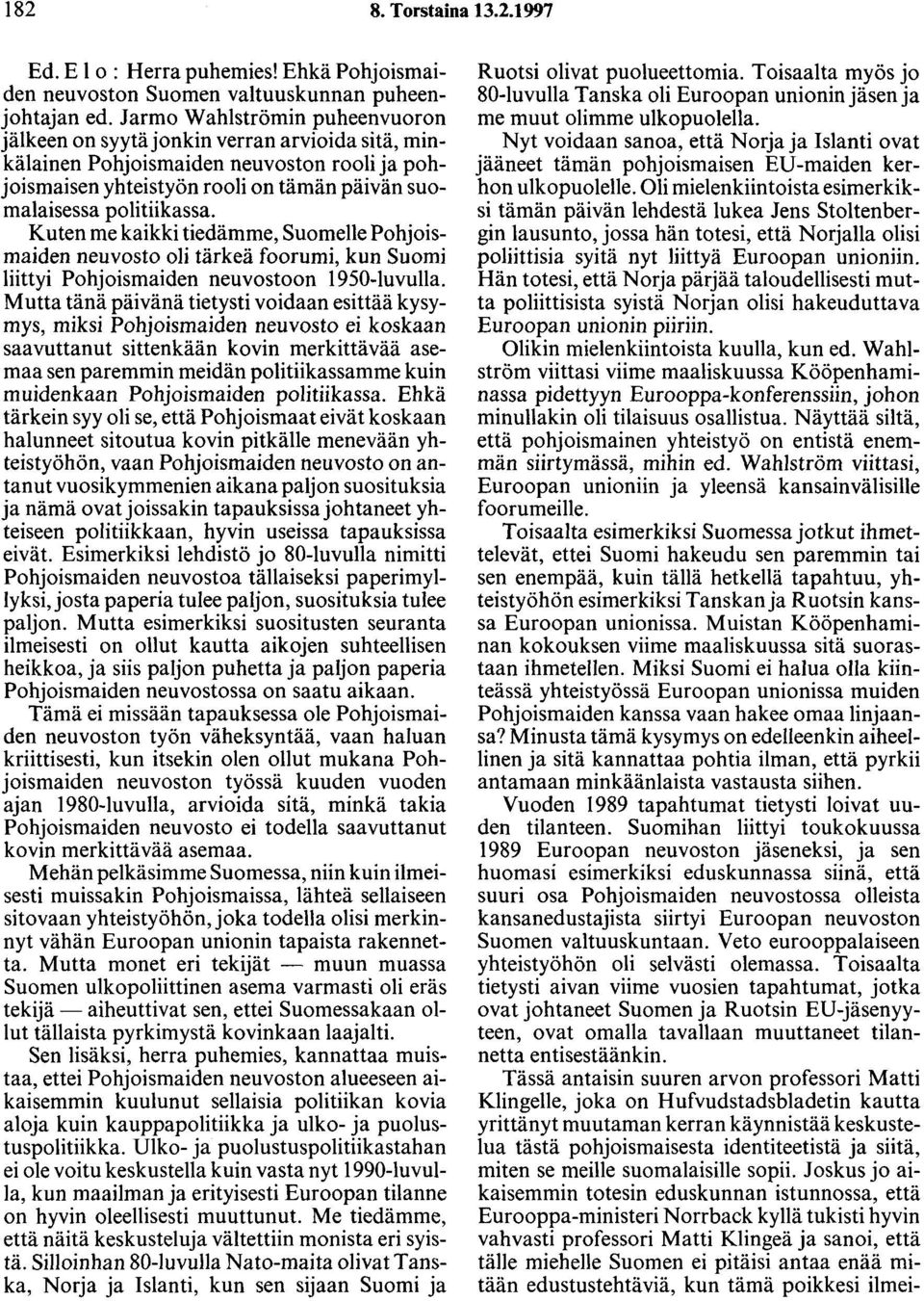 Kuten me kaikki tiedämme, Suomelle Pohjoismaiden neuvosto oli tärkeä foorumi, kun Suomi liittyi Pohjoismaiden neuvostoon 1950-luvulla.