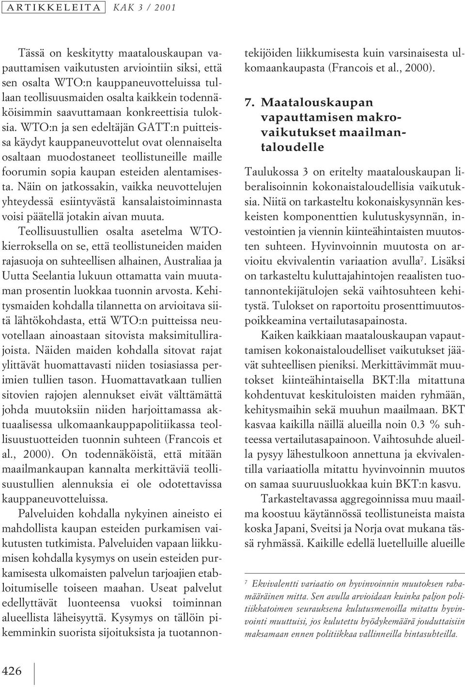 WTO:n ja sen edeltäjän GATT:n puitteissa käydyt kauppaneuvottelut ovat olennaiselta osaltaan muodostaneet teollistuneille maille foorumin sopia kaupan esteiden alentamisesta.