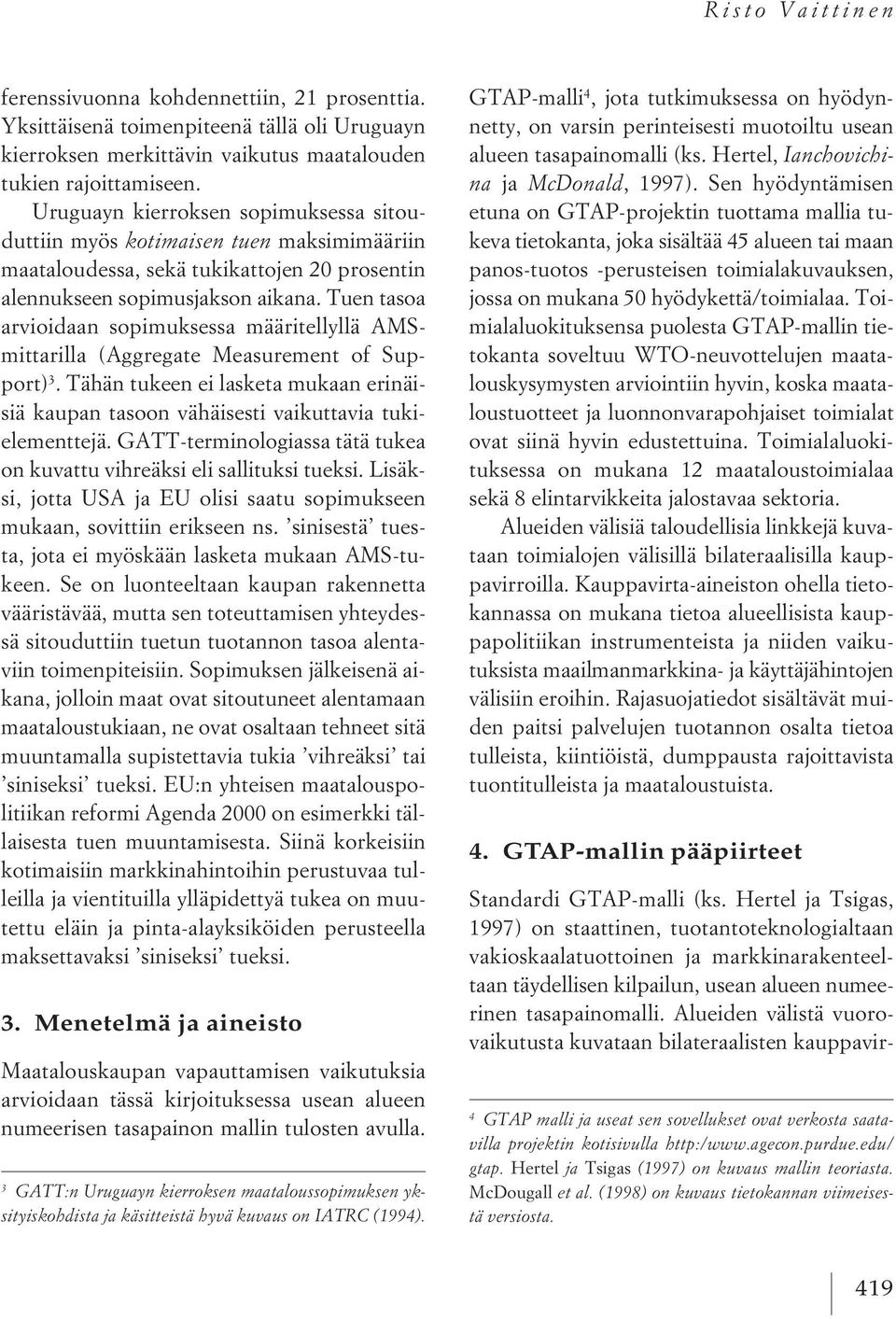 Tuen tasoa arvioidaan sopimuksessa määritellyllä AMSmittarilla (Aggregate Measurement of Support) 3. Tähän tukeen ei lasketa mukaan erinäisiä kaupan tasoon vähäisesti vaikuttavia tukielementtejä.