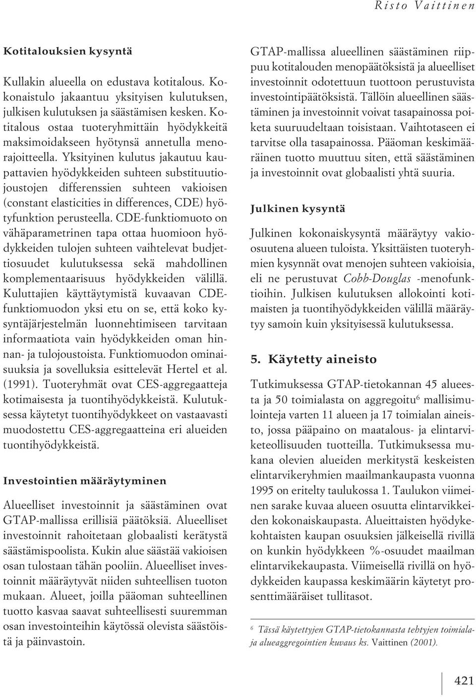 Yksityinen kulutus jakautuu kaupattavien hyödykkeiden suhteen substituutiojoustojen differenssien suhteen vakioisen (constant elasticities in differences, CDE) hyötyfunktion perusteella.