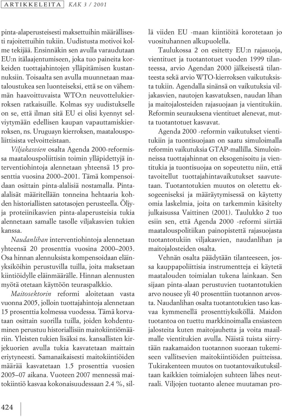 Toisaalta sen avulla muunnetaan maataloustukea sen luonteiseksi, että se on vähemmän haavoittuvaista WTO:n neuvottelukierroksen ratkaisuille.