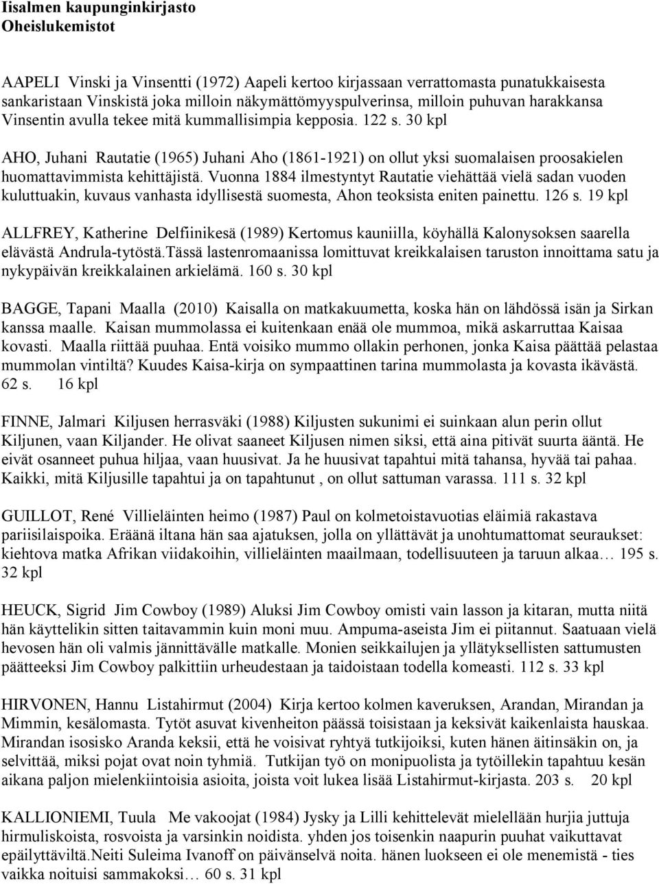 30 kpl AHO, Juhani Rautatie (1965) Juhani Aho (1861-1921) on ollut yksi suomalaisen proosakielen huomattavimmista kehittäjistä.