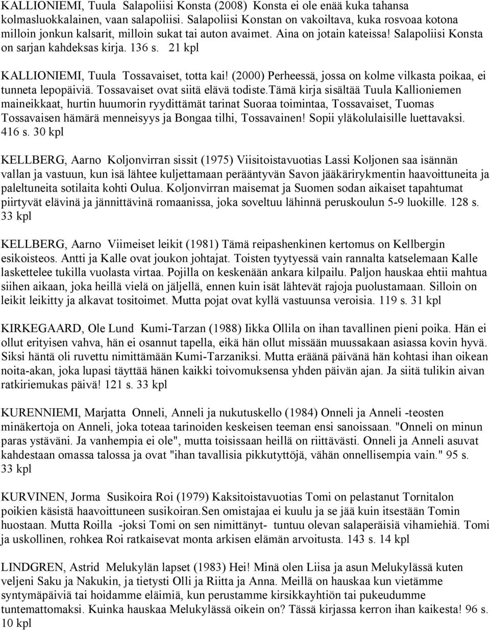 21 kpl KALLIONIEMI, Tuula Tossavaiset, totta kai! (2000) Perheessä, jossa on kolme vilkasta poikaa, ei tunneta lepopäiviä. Tossavaiset ovat siitä elävä todiste.