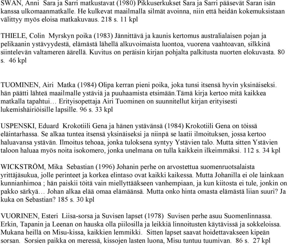 11 kpl THIELE, Colin Myrskyn poika (1983) Jännittävä ja kaunis kertomus australialaisen pojan ja pelikaanin ystävyydestä, elämästä lähellä alkuvoimaista luontoa, vuorena vaahtoavan, silkkinä