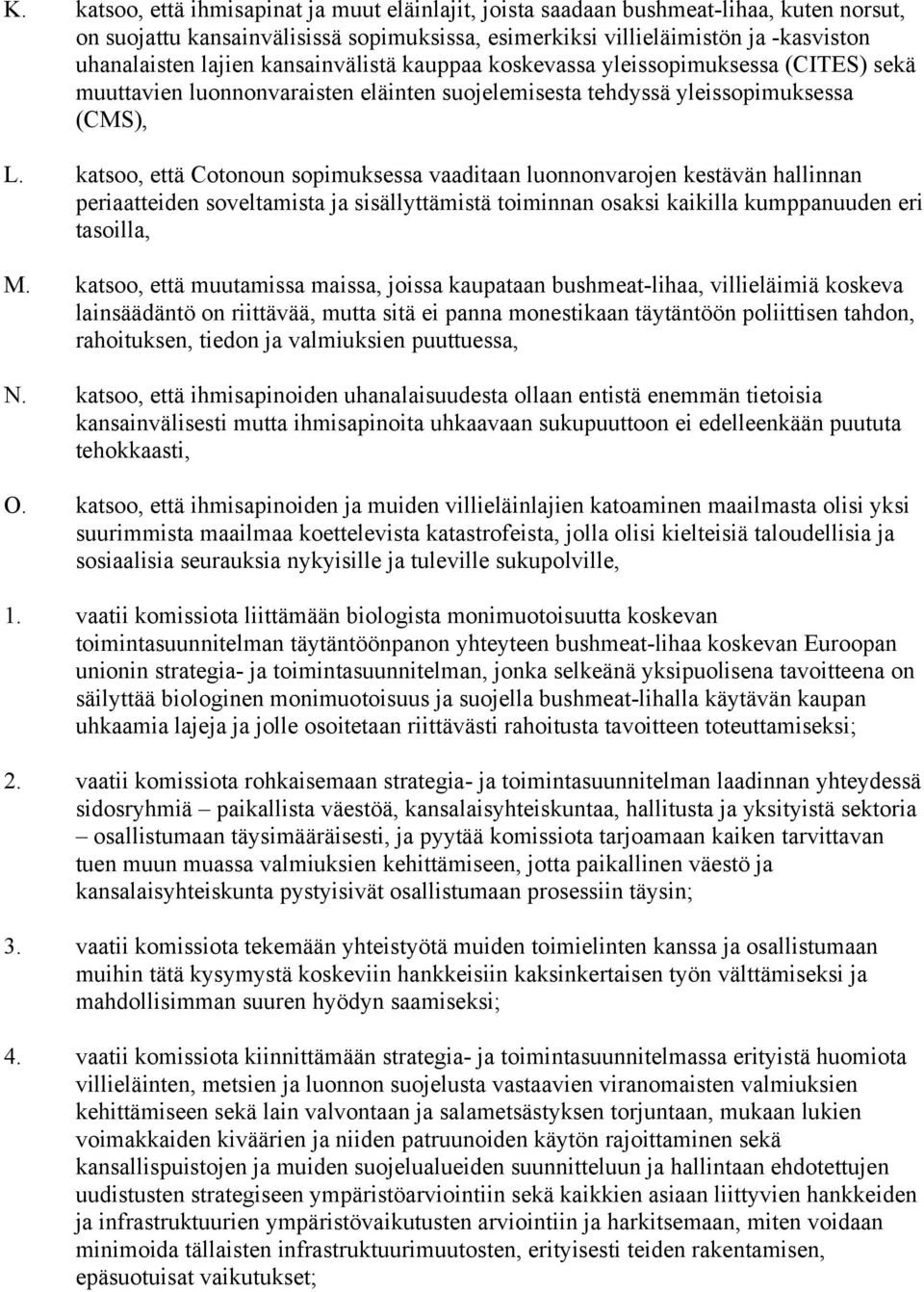 katsoo, että Cotonoun sopimuksessa vaaditaan luonnonvarojen kestävän hallinnan periaatteiden soveltamista ja sisällyttämistä toiminnan osaksi kaikilla kumppanuuden eri tasoilla, M.