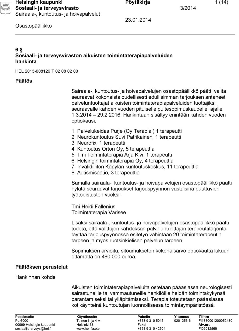 seuraavalle kahden vuoden pituiselle puitesopimuskaudelle, ajalle 1.3.2014 29.2.2016. Hankintaan sisältyy enintään kahden vuoden optiokausi. 1. Palvelukeidas Purje (Oy Terapia.),1 terapeutti 2.