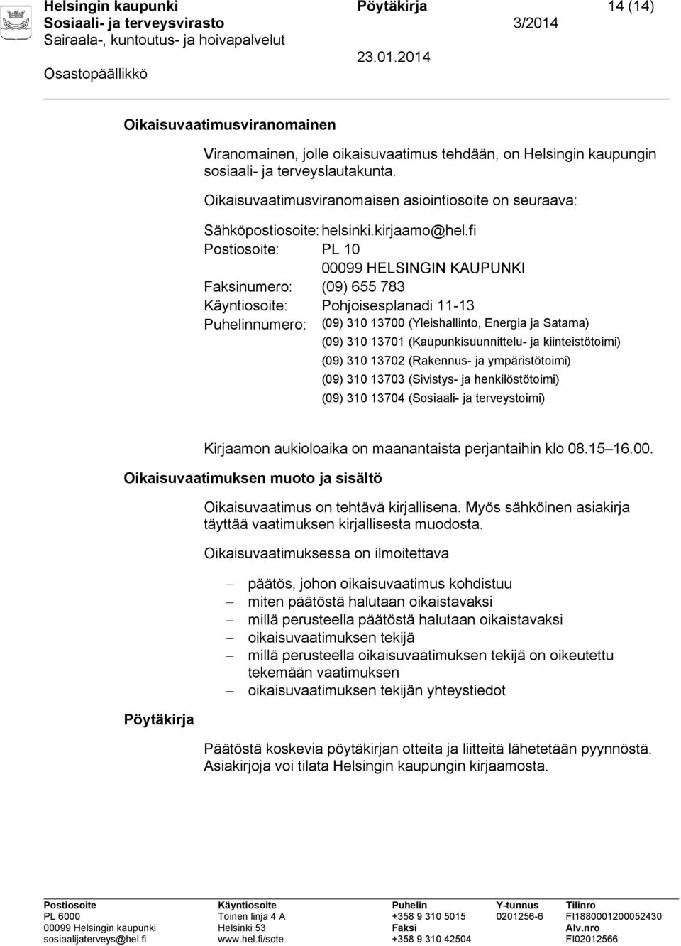 fi Postiosoite: PL 10 00099 HELSINGIN KAUPUNKI Faksinumero: (09) 655 783 Käyntiosoite: Pohjoisesplanadi 11-13 Puhelinnumero: (09) 310 13700 (Yleishallinto, Energia ja Satama) (09) 310 13701