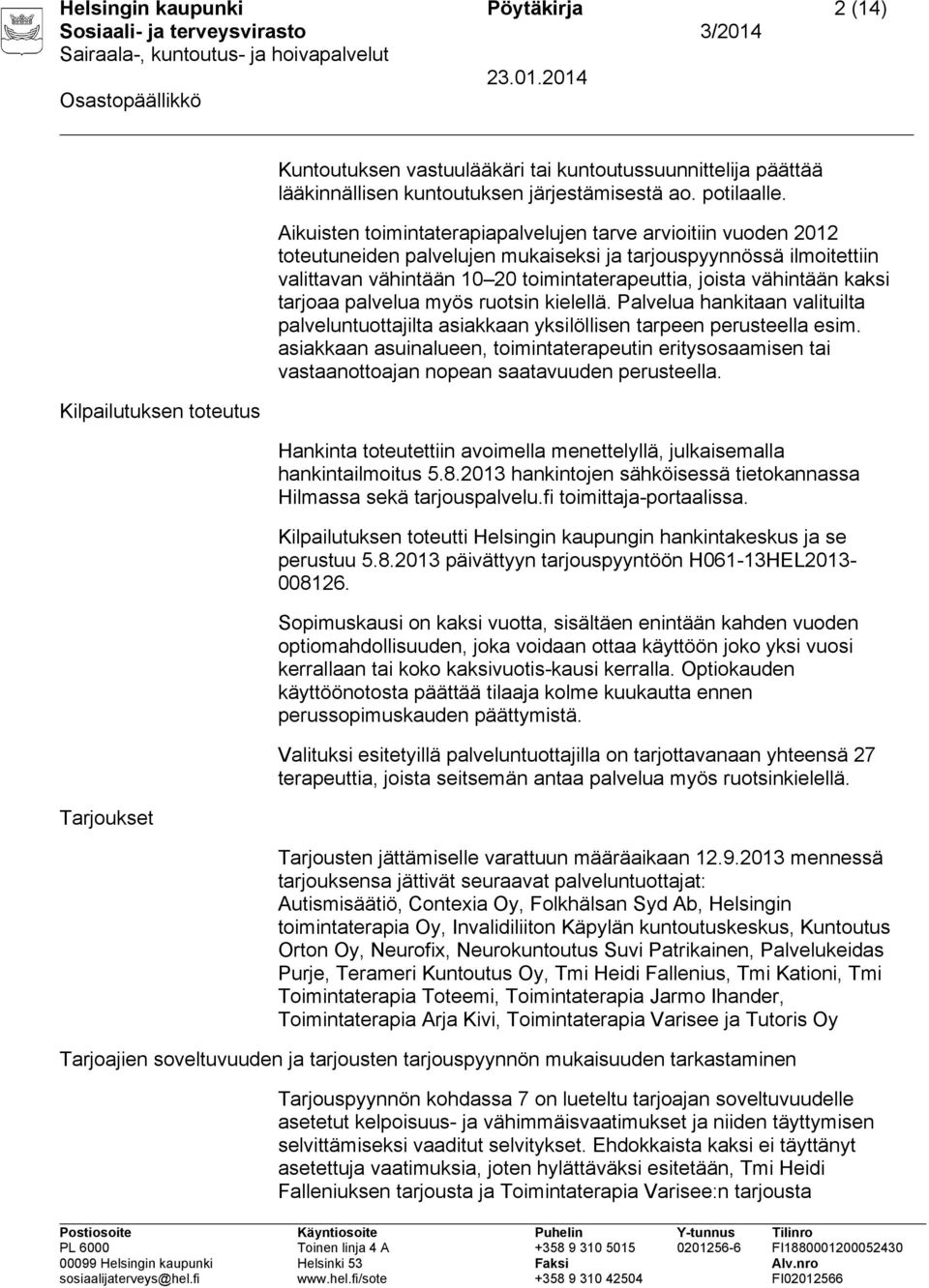 kaksi tarjoaa palvelua myös ruotsin kielellä. Palvelua hankitaan valituilta palveluntuottajilta asiakkaan yksilöllisen tarpeen perusteella esim.