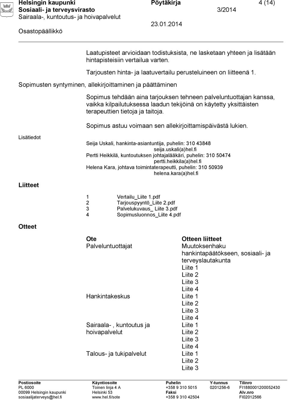 Sopimusten syntyminen, allekirjoittaminen ja päättäminen Sopimus tehdään aina tarjouksen tehneen palveluntuottajan kanssa, vaikka kilpailutuksessa laadun tekijöinä on käytetty yksittäisten