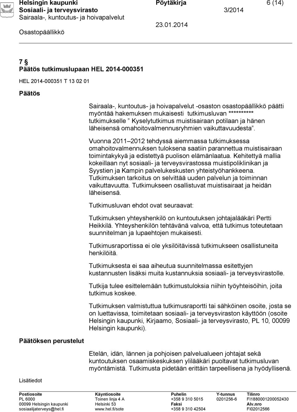 Vuonna 2011 2012 tehdyssä aiemmassa tutkimuksessa omahoitovalmennuksen tuloksena saatiin parannettua muistisairaan toimintakykyä ja edistettyä puolison elämänlaatua.