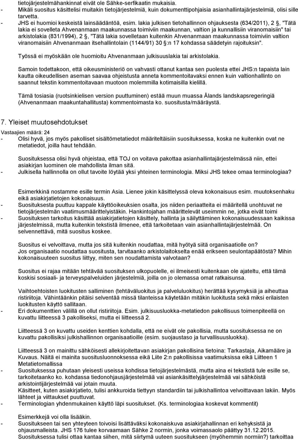 lakia julkisen tietohallinnon ohjauksesta (634/2011), 2, "Tätä lakia ei sovelleta Ahvenanmaan maakunnassa toimiviin maakunnan, valtion ja kunnallisiin viranomaisiin" tai arkistolakia (831/1994), 2,