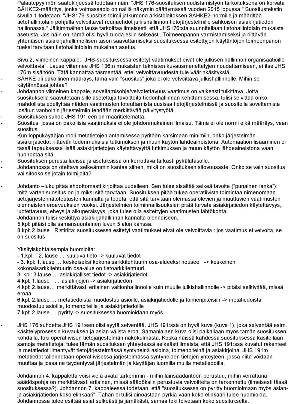 tietojärjestelmille sähköisen asiakirjatiedon hallinnassa." Jälkimmäinen lause tarkoittaa ilmeisesti, että JHS176:sta suunnitellaan tietohallintolain mukaista asetusta.