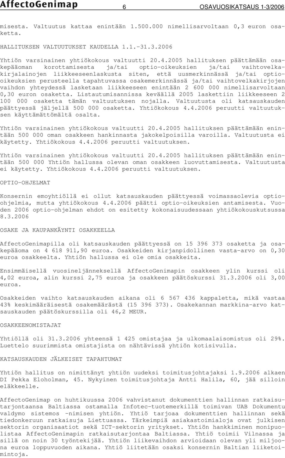 tapahtuvassa osakemerkinnässä ja/tai vaihtovelkakirjojen vaihdon yhteydessä lasketaan liikkeeseen enintään 2 600 000 nimellisarvoltaan 0,30 euron osaketta.