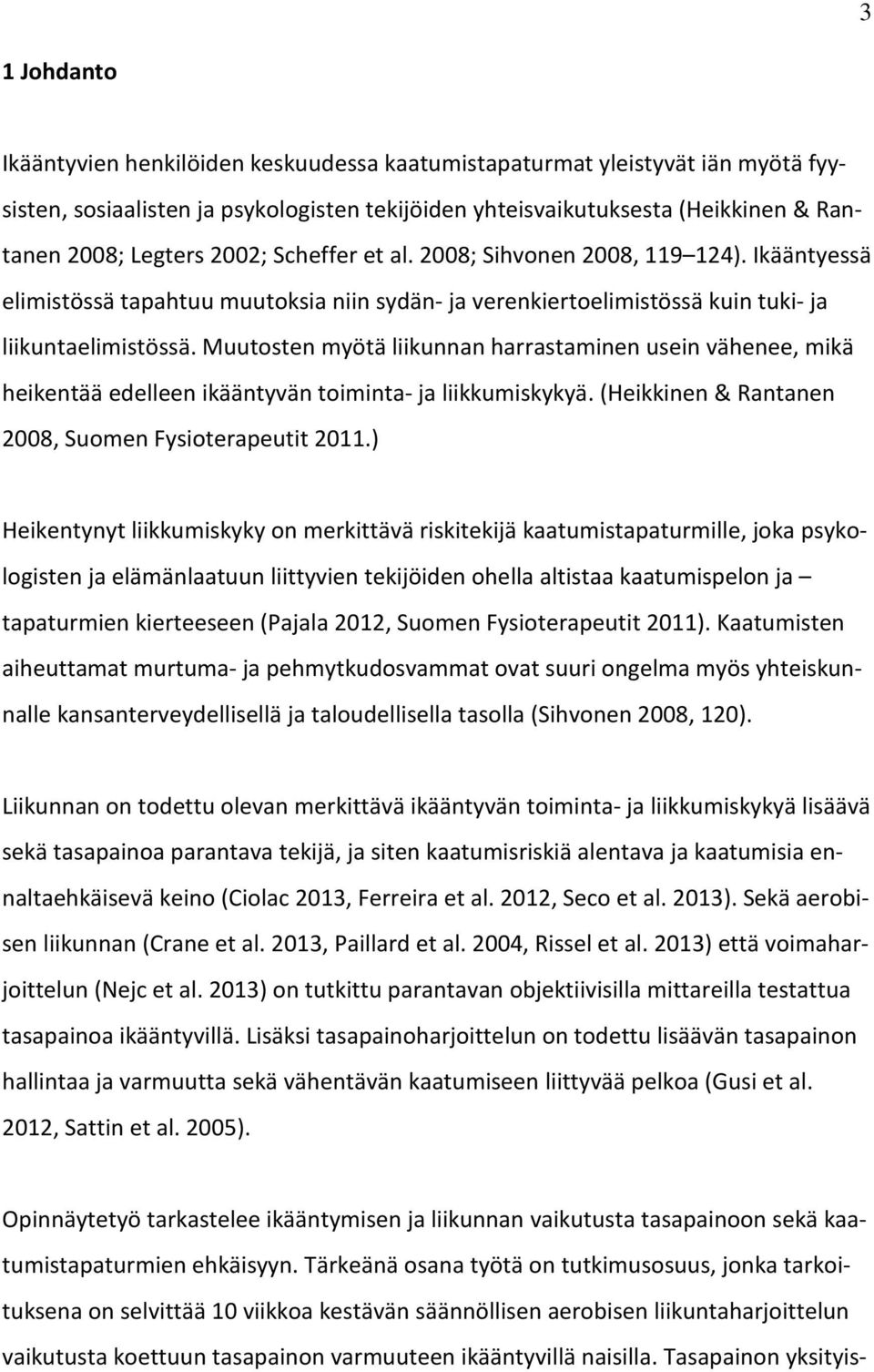 Muutosten myötä liikunnan harrastaminen usein vähenee, mikä heikentää edelleen ikääntyvän toiminta- ja liikkumiskykyä. (Heikkinen& Rantanen 2008, Suomen Fysioterapeutit 2011.