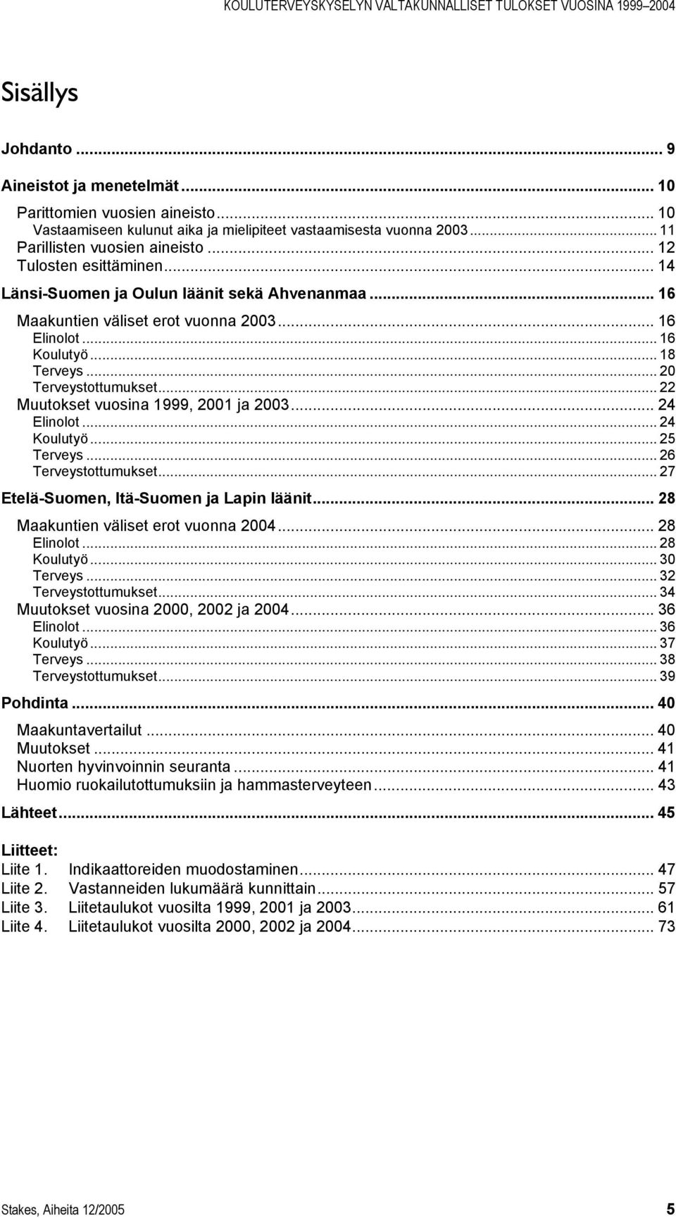 .. 22 Muutokset vuosina 1999, 2001 ja 2003... 24 Elinolot... 24 Koulutyö... 25 Terveys... 26 Terveystottumukset... 27 Etelä-Suomen, Itä-Suomen ja Lapin läänit... 28 Maakuntien väliset erot vuonna 2004.