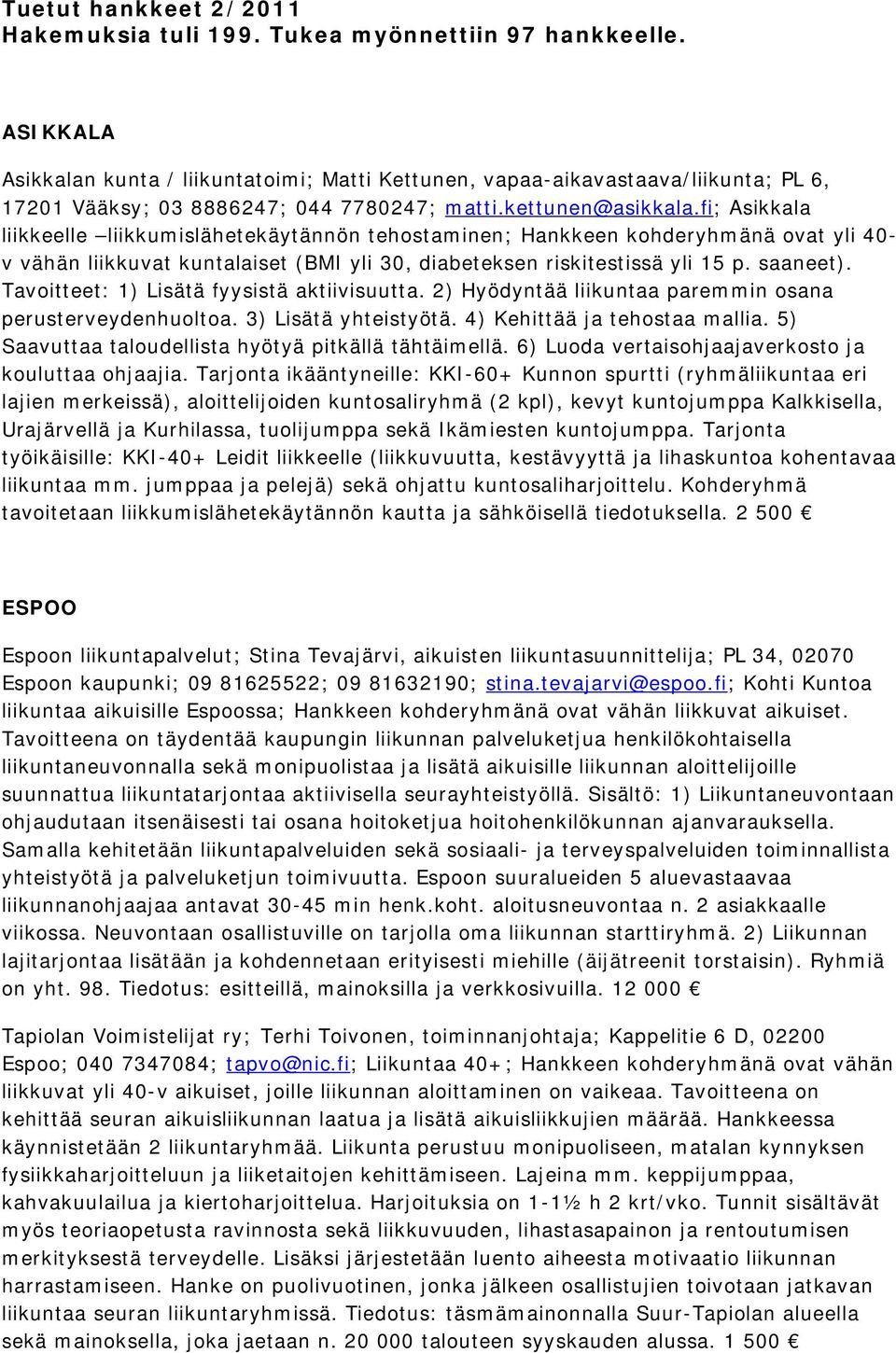 fi; Asikkala liikkeelle liikkumislähetekäytännön tehostaminen; Hankkeen kohderyhmänä ovat yli 40- v vähän liikkuvat kuntalaiset (BMI yli 30, diabeteksen riskitestissä yli 15 p. saaneet).