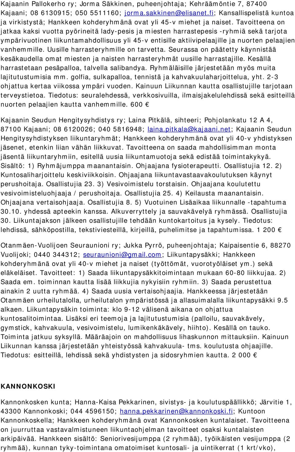 Tavoitteena on jatkaa kaksi vuotta pyörineitä lady-pesis ja miesten harrastepesis -ryhmiä sekä tarjota ympärivuotinen liikuntamahdollisuus yli 45-v entisille aktiivipelaajille ja nuorten pelaajien