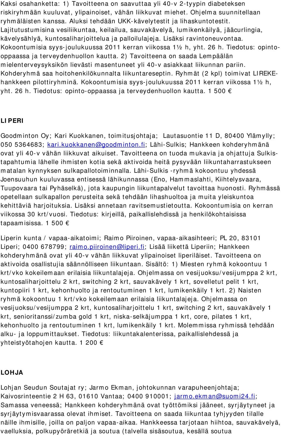 Lisäksi ravintoneuvontaa. Kokoontumisia syys-joulukuussa 2011 kerran viikossa 1½ h, yht. 26 h. Tiedotus: opintooppaassa ja terveydenhuollon kautta.