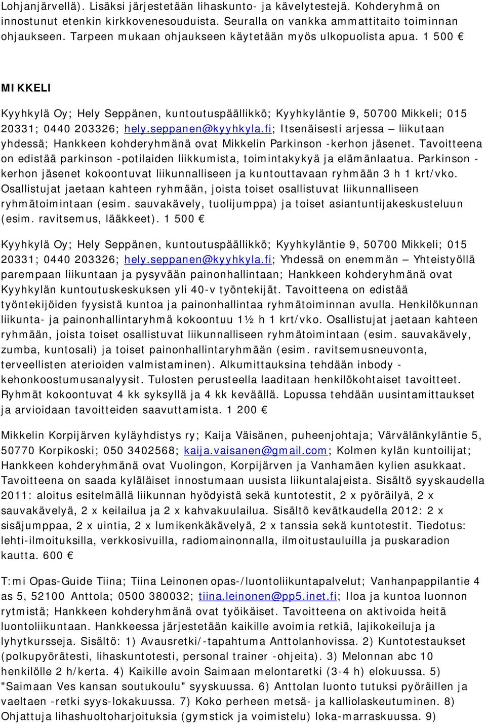 fi; Itsenäisesti arjessa liikutaan yhdessä; Hankkeen kohderyhmänä ovat Mikkelin Parkinson -kerhon jäsenet. Tavoitteena on edistää parkinson -potilaiden liikkumista, toimintakykyä ja elämänlaatua.