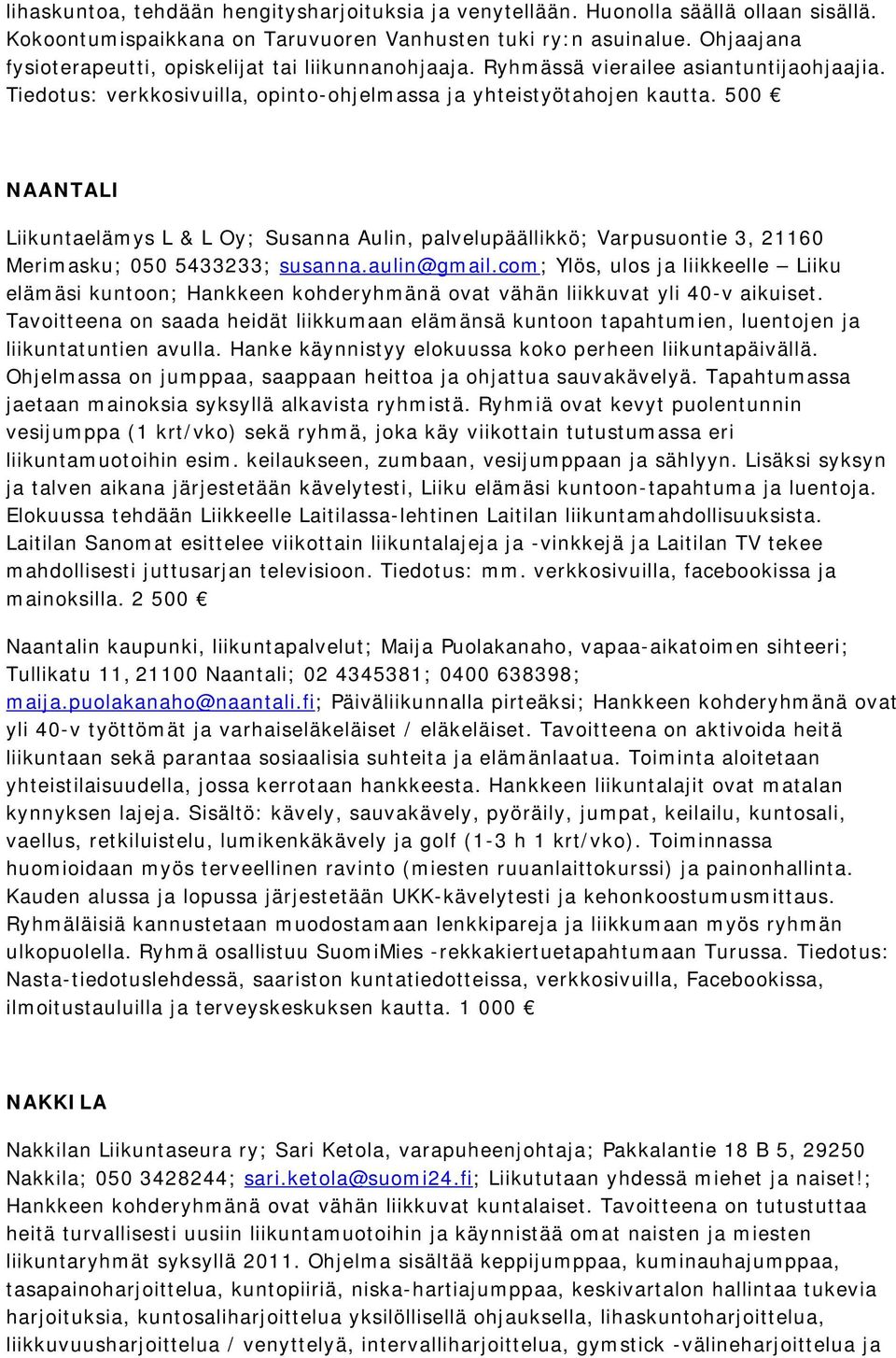 500 NAANTALI Liikuntaelämys L & L Oy; Susanna Aulin, palvelupäällikkö; Varpusuontie 3, 21160 Merimasku; 050 5433233; susanna.aulin@gmail.