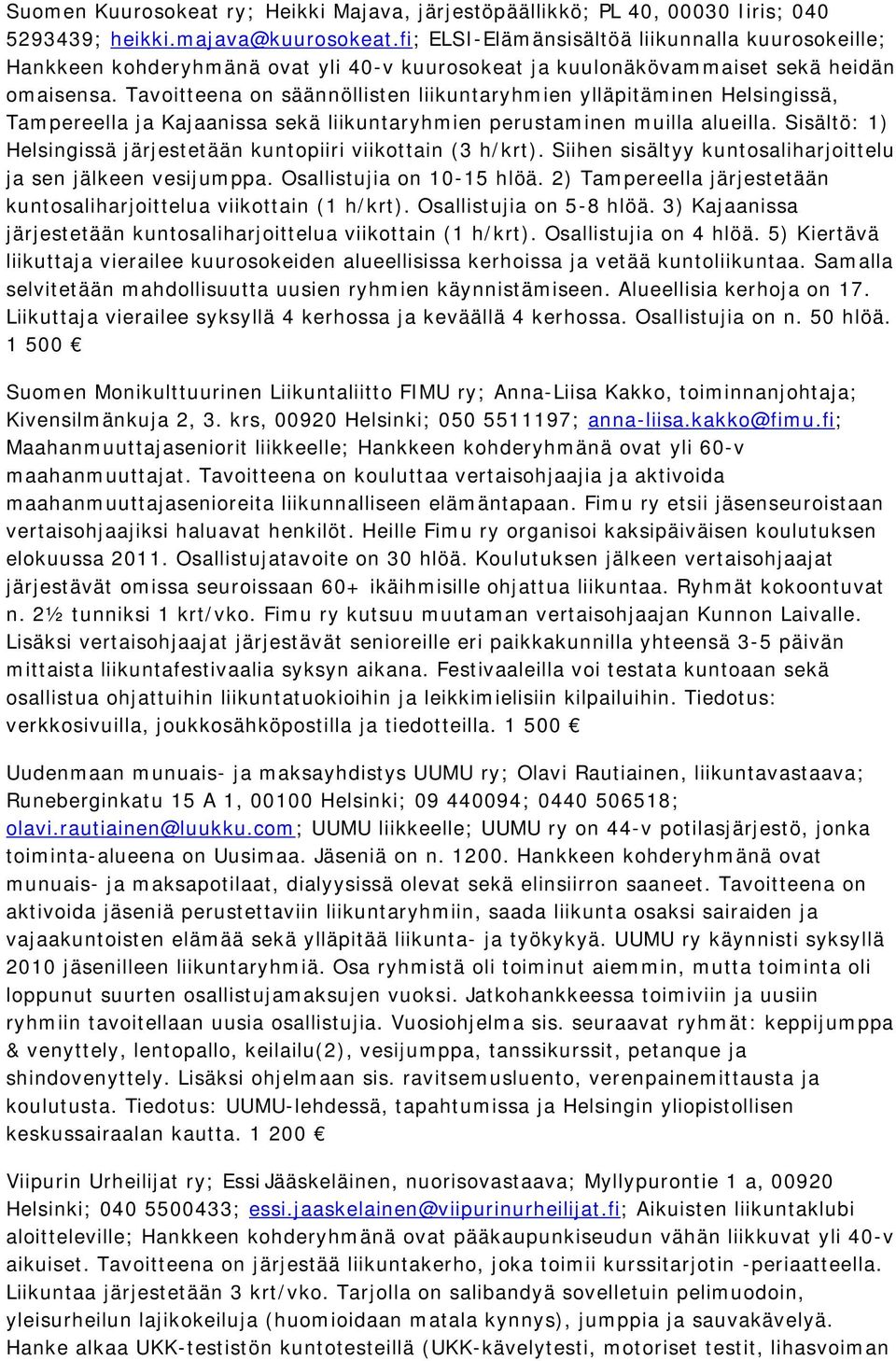 Tavoitteena on säännöllisten liikuntaryhmien ylläpitäminen Helsingissä, Tampereella ja Kajaanissa sekä liikuntaryhmien perustaminen muilla alueilla.