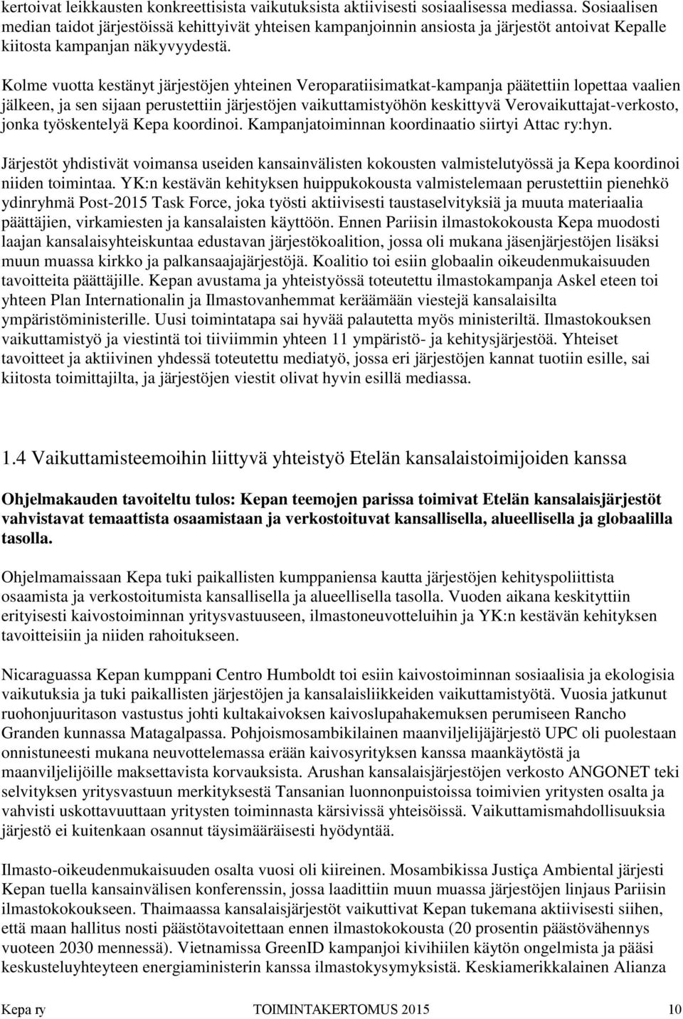 Kolme vuotta kestänyt järjestöjen yhteinen Veroparatiisimatkat-kampanja päätettiin lopettaa vaalien jälkeen, ja sen sijaan perustettiin järjestöjen vaikuttamistyöhön keskittyvä