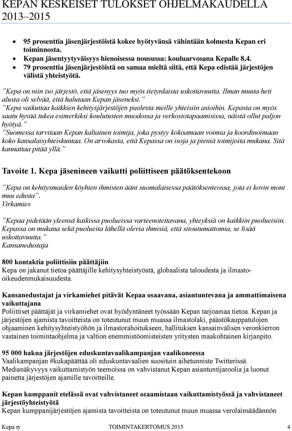 Kepa on niin iso järjestö, että jäsenyys tuo myös tietynlaista uskottavuutta. Ilman muuta heti alusta oli selvää, että halutaan Kepan jäseneksi.