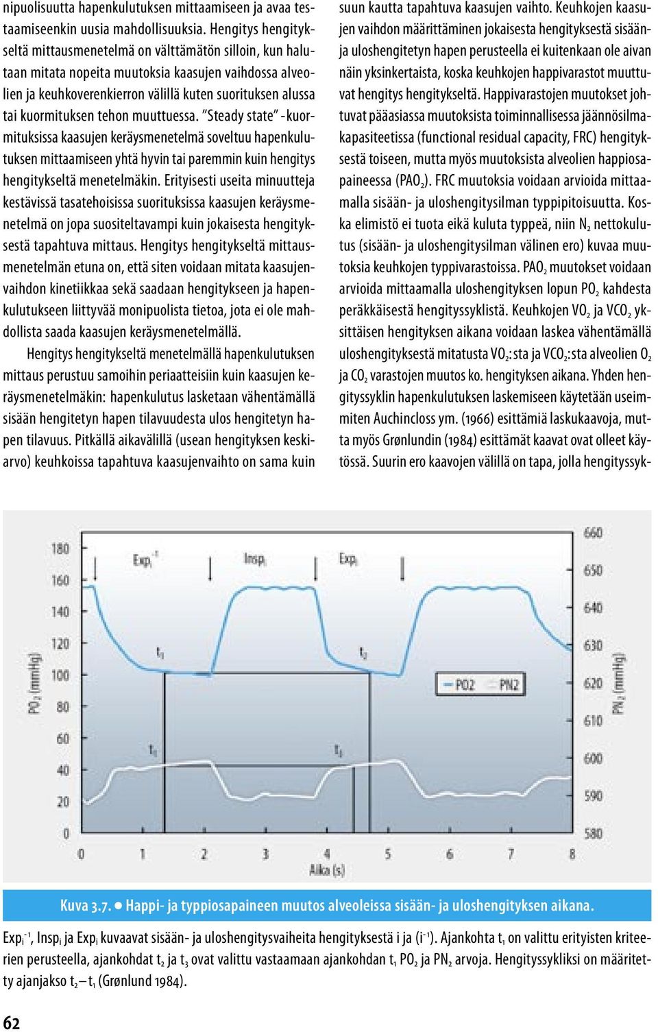 kuormituksen tehon muuttuessa. Steady state - kuormituksissa kaasujen keräysmenetelmä soveltuu hapenkulutuksen mittaamiseen yhtä hyvin tai paremmin kuin hengitys hengitykseltä menetelmäkin.