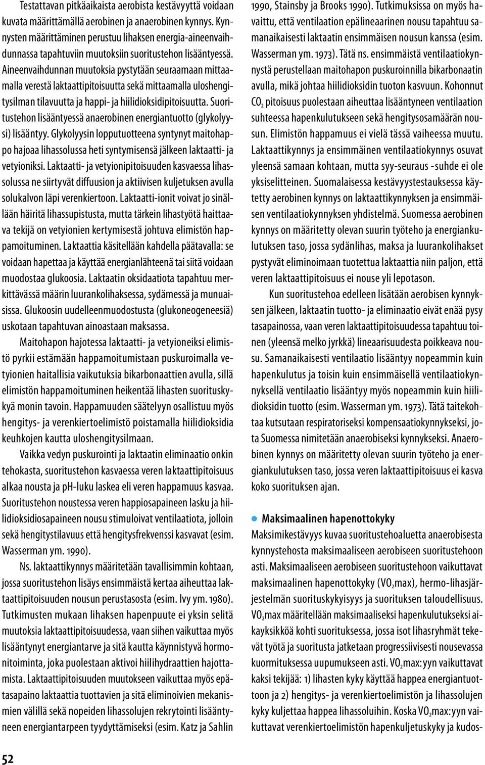 Aineenvaihdunnan muutoksia pystytään seuraamaan mittaamalla verestä laktaattipitoisuutta sekä mittaamalla uloshengitysilman tilavuutta ja happi- ja hiilidioksidipitoisuutta.