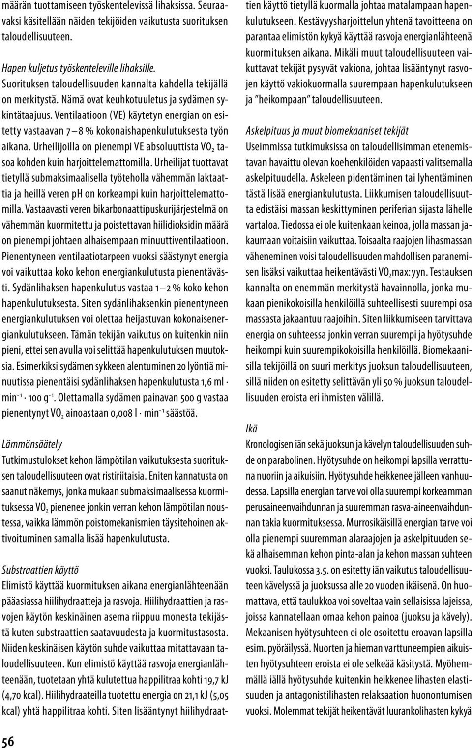 Ventilaatioon (VE) käytetyn energian on esitetty vastaavan 7 8 % kokonaishapenkulutuksesta työn aikana. Urheilijoilla on pienempi VE absoluuttista VO 2 tasoa kohden kuin harjoittelemattomilla.