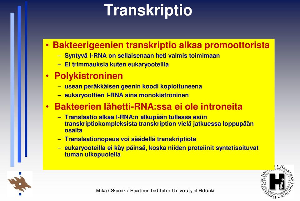 lähetti-rna:ssa ei ole introneita Translaatio alkaa l-rna:n alkupään tullessa esiin transkriptiokompleksista transkription vielä jatkuessa