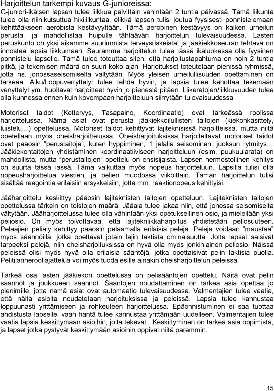 Tämä aerobinen kestävyys on kaiken urheilun perusta, ja mahdollistaa huipulle tähtäävän harjoittelun tulevaisuudessa.