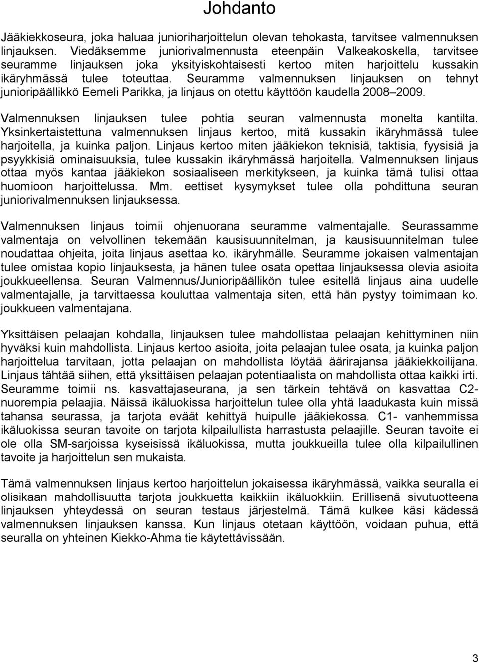 Seuramme valmennuksen linjauksen on tehnyt junioripäällikkö Eemeli Parikka, ja linjaus on otettu käyttöön kaudella 2008 2009. Valmennuksen linjauksen tulee pohtia seuran valmennusta monelta kantilta.