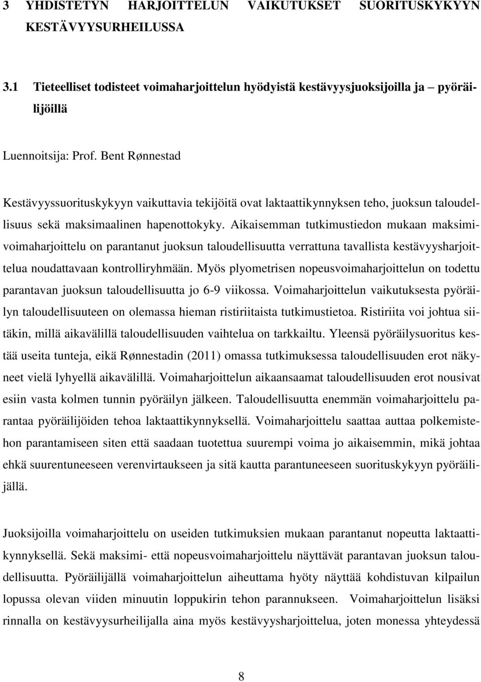 Aikaisemman tutkimustiedon mukaan maksimivoimaharjoittelu on parantanut juoksun taloudellisuutta verrattuna tavallista kestävyysharjoittelua noudattavaan kontrolliryhmään.