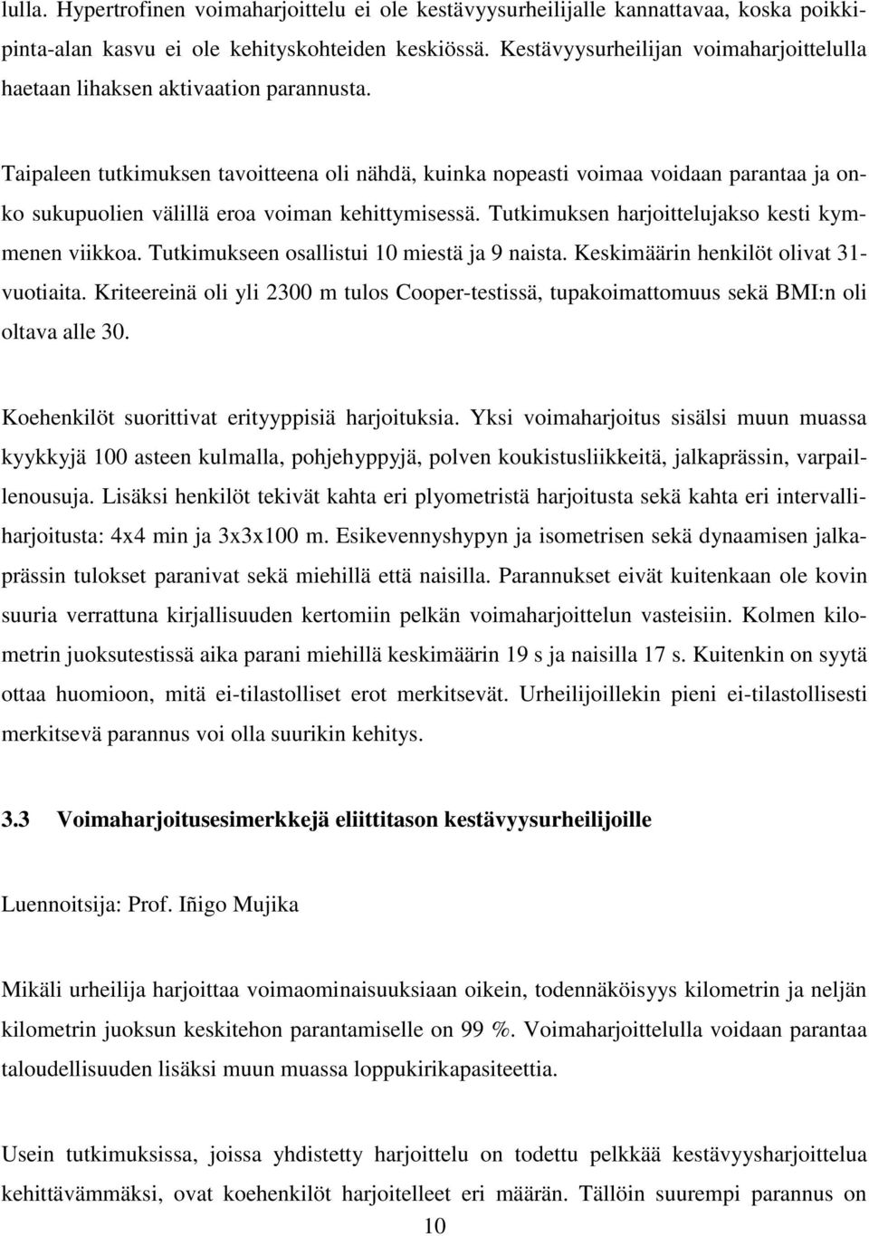 Taipaleen tutkimuksen tavoitteena oli nähdä, kuinka nopeasti voimaa voidaan parantaa ja onko sukupuolien välillä eroa voiman kehittymisessä. Tutkimuksen harjoittelujakso kesti kymmenen viikkoa.