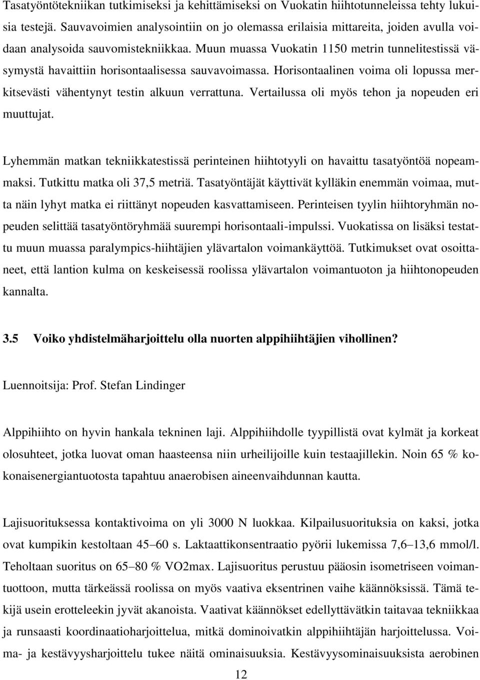 Muun muassa Vuokatin 1150 metrin tunnelitestissä väsymystä havaittiin horisontaalisessa sauvavoimassa. Horisontaalinen voima oli lopussa merkitsevästi vähentynyt testin alkuun verrattuna.