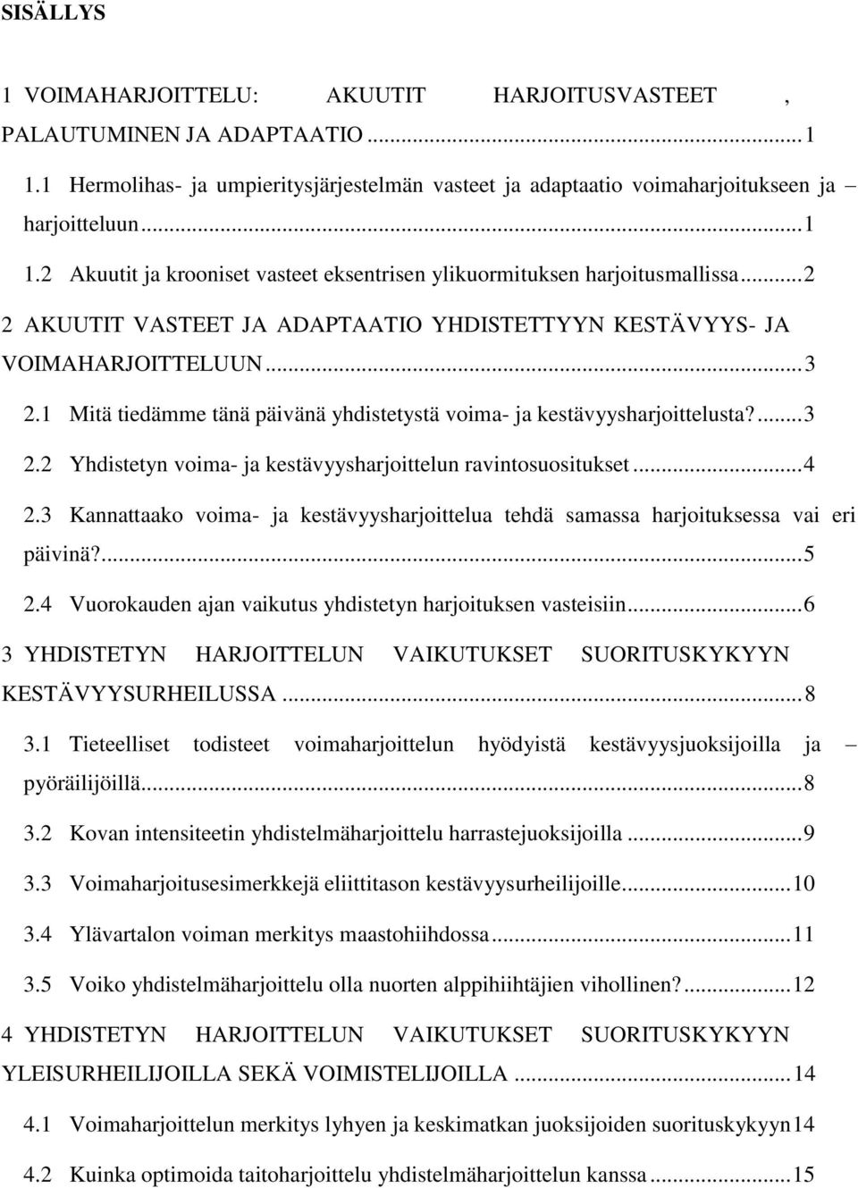 .. 4 2.3 Kannattaako voima- ja kestävyysharjoittelua tehdä samassa harjoituksessa vai eri päivinä?... 5 2.4 Vuorokauden ajan vaikutus yhdistetyn harjoituksen vasteisiin.