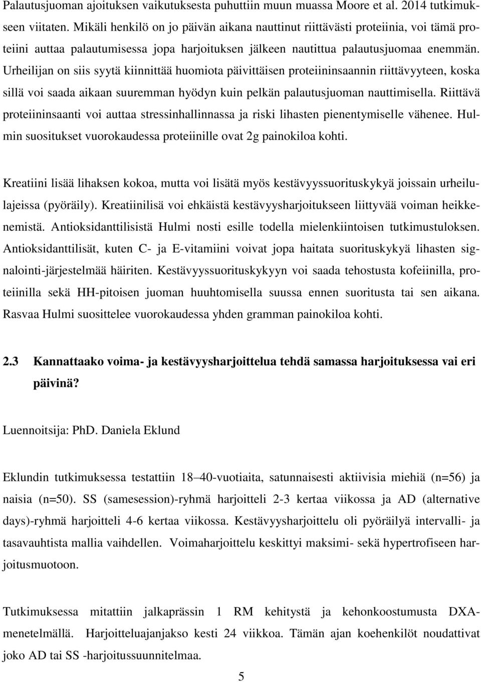 Urheilijan on siis syytä kiinnittää huomiota päivittäisen proteiininsaannin riittävyyteen, koska sillä voi saada aikaan suuremman hyödyn kuin pelkän palautusjuoman nauttimisella.