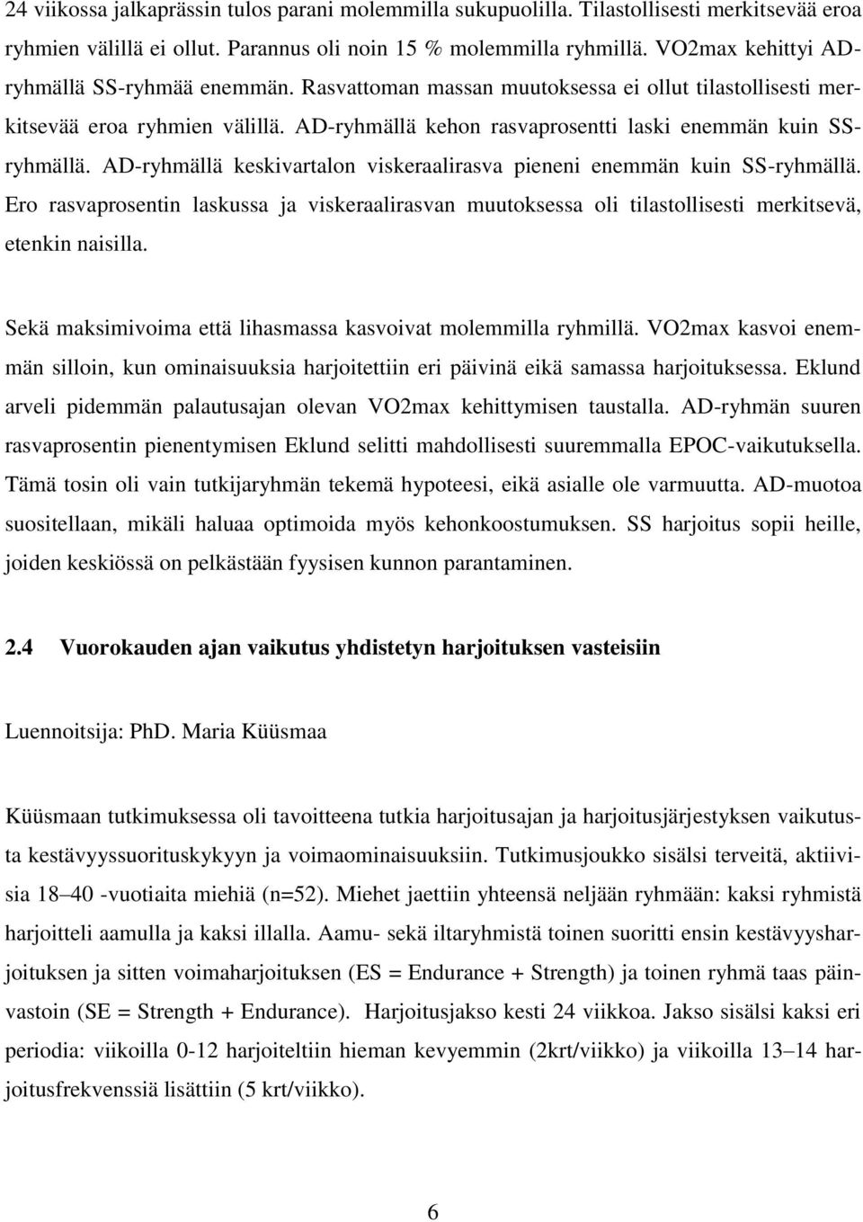 AD-ryhmällä keskivartalon viskeraalirasva pieneni enemmän kuin SS-ryhmällä. Ero rasvaprosentin laskussa ja viskeraalirasvan muutoksessa oli tilastollisesti merkitsevä, etenkin naisilla.