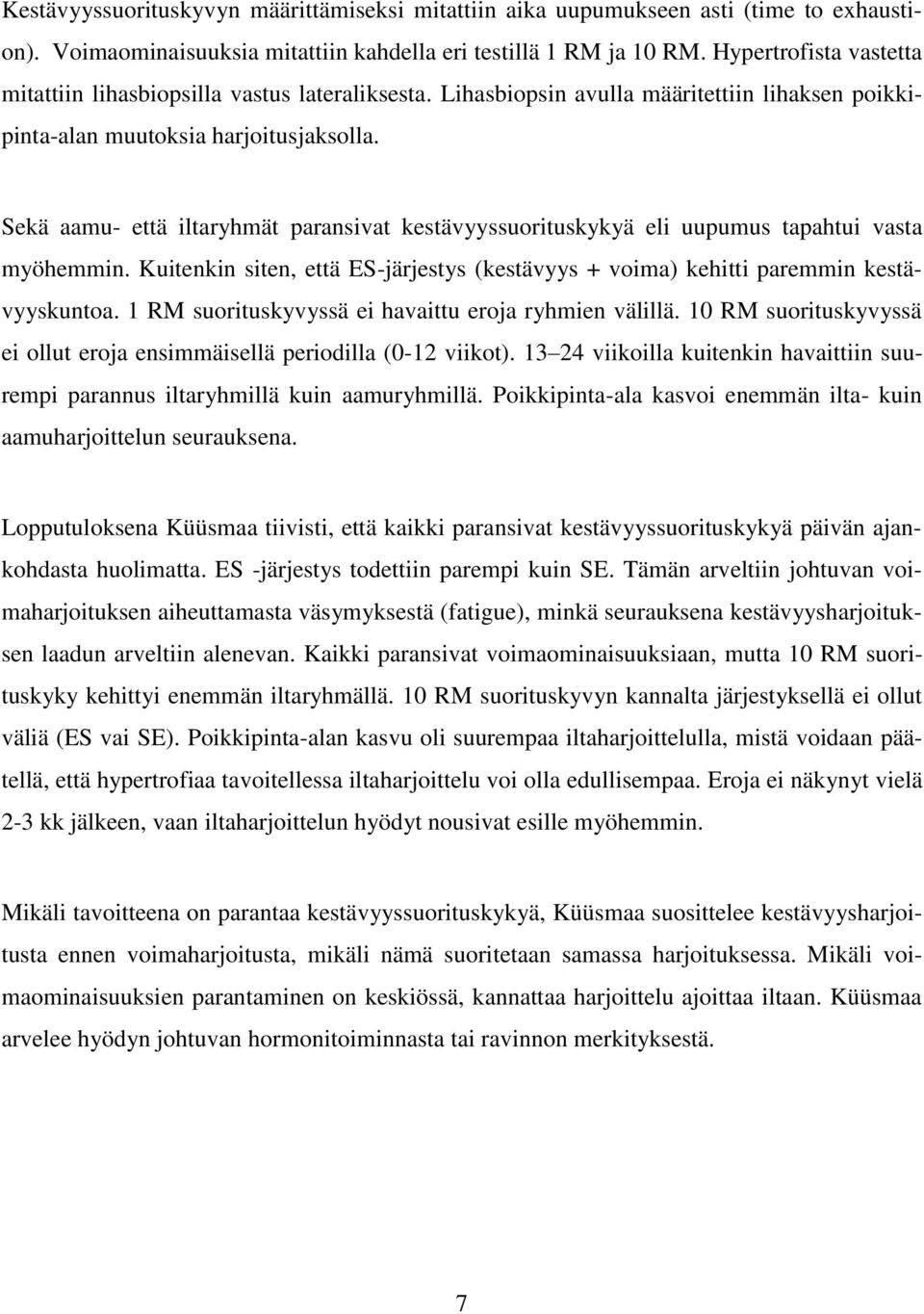 Sekä aamu- että iltaryhmät paransivat kestävyyssuorituskykyä eli uupumus tapahtui vasta myöhemmin. Kuitenkin siten, että ES-järjestys (kestävyys + voima) kehitti paremmin kestävyyskuntoa.