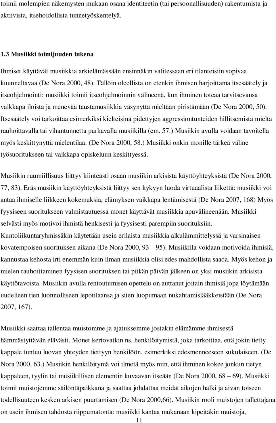 Tällöin oleellista on etenkin ihmisen harjoittama itsesäätely ja itseohjelmointi: musiikki toimii itseohjelmoinnin välineenä, kun ihminen toteaa tarvitsevansa vaikkapa iloista ja menevää