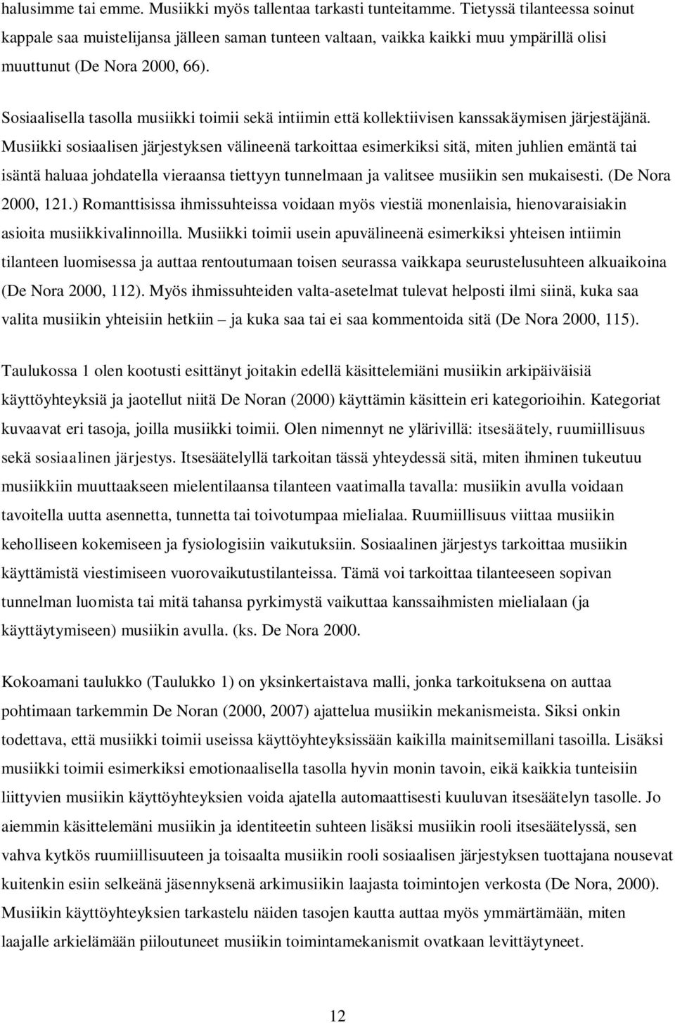 Sosiaalisella tasolla musiikki toimii sekä intiimin että kollektiivisen kanssakäymisen järjestäjänä.