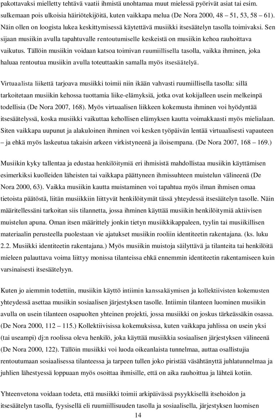 Sen sijaan musiikin avulla tapahtuvalle rentoutumiselle keskeistä on musiikin kehoa rauhoittava vaikutus.