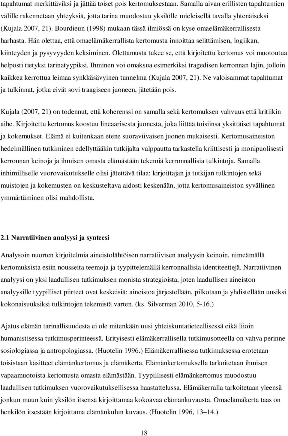 Bourdieun (1998) mukaan tässä ilmiössä on kyse omaelämäkerrallisesta harhasta. Hän olettaa, että omaelämäkerrallista kertomusta innoittaa selittämisen, logiikan, kiinteyden ja pysyvyyden keksiminen.