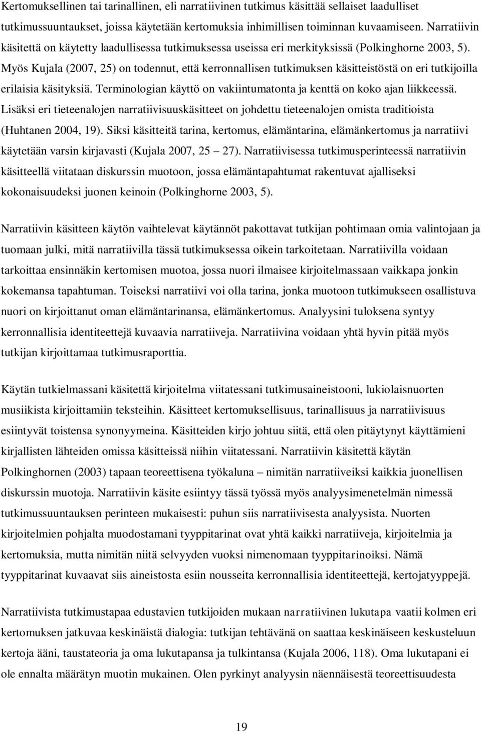 Myös Kujala (2007, 25) on todennut, että kerronnallisen tutkimuksen käsitteistöstä on eri tutkijoilla erilaisia käsityksiä. Terminologian käyttö on vakiintumatonta ja kenttä on koko ajan liikkeessä.