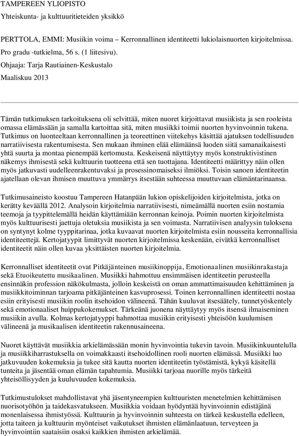 miten musiikki toimii nuorten hyvinvoinnin tukena. Tutkimus on luonteeltaan kerronnallinen ja teoreettinen viitekehys käsittää ajatuksen todellisuuden narratiivisesta rakentumisesta.